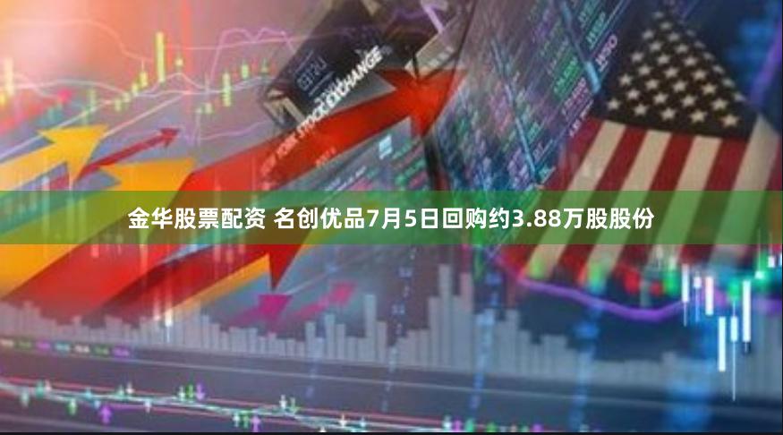 金华股票配资 名创优品7月5日回购约3.88万股股份