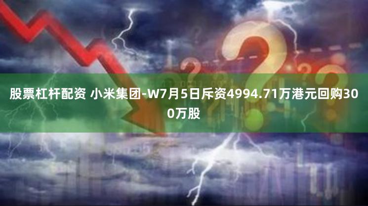 股票杠杆配资 小米集团-W7月5日斥资4994.71万港元回购300万股